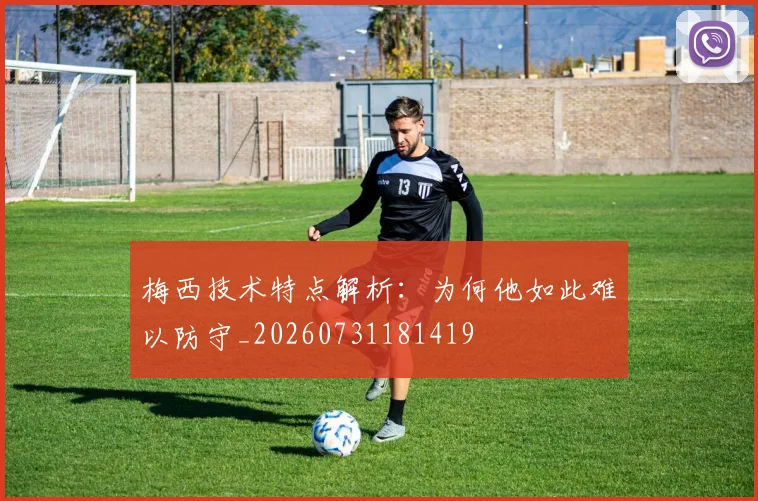 梅西技术特点解析:为何他如此难以防守_20260731181419