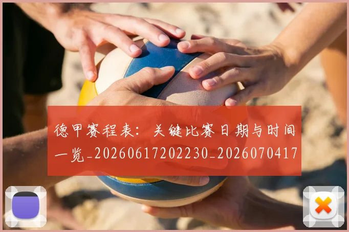 德甲赛程表:关键比赛日期与时间一览_20260617202230_20260704173625