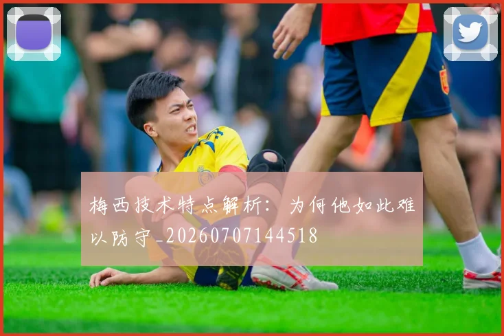 梅西技术特点解析：为何他如此难以防守_20260707144518