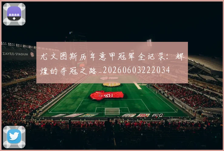 尤文图斯历年意甲冠军全记录：辉煌的夺冠之路_20260603222034