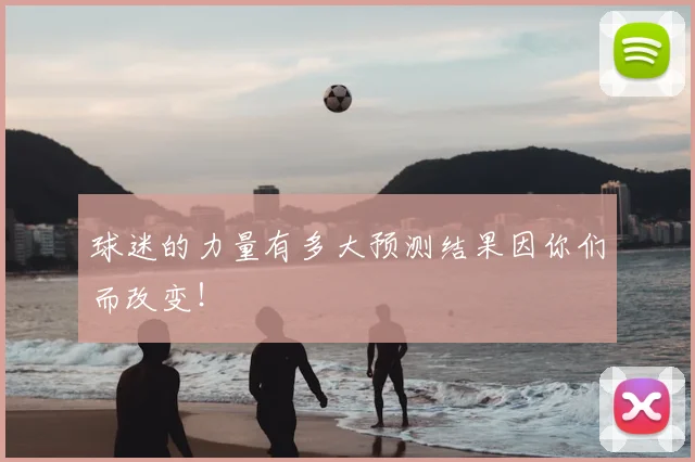 球迷的力量有多大预测结果因你们而改变！
