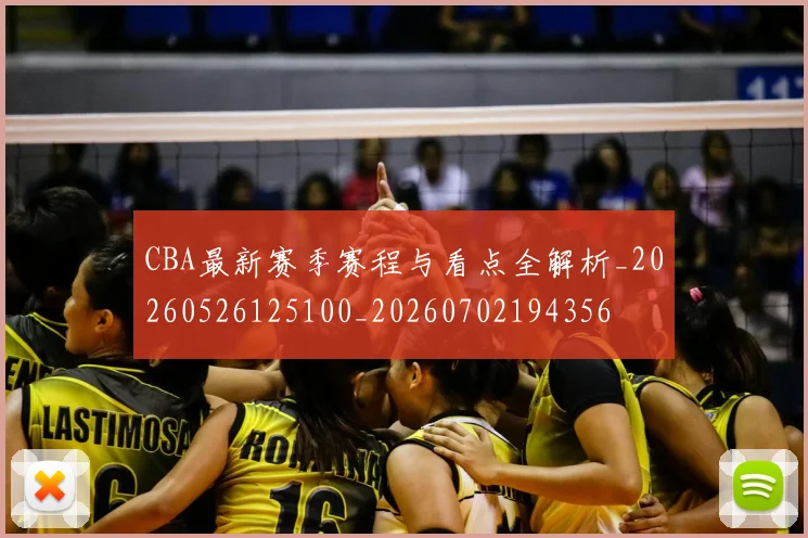 CBA最新赛季赛程与看点全解析_20260526125100_20260702194356