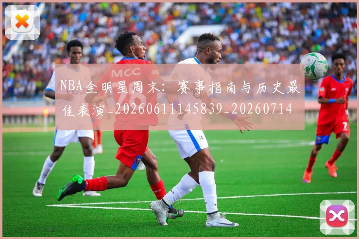 NBA全明星周末:赛事指南与历史最佳表演_20260611145839_20260714205611