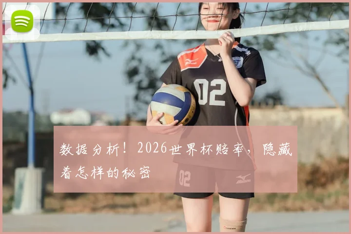 数据分析!2026世界杯赔率,隐藏着怎样的秘密