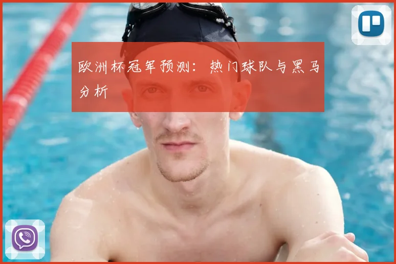 欧洲杯冠军预测：热门球队与黑马分析
